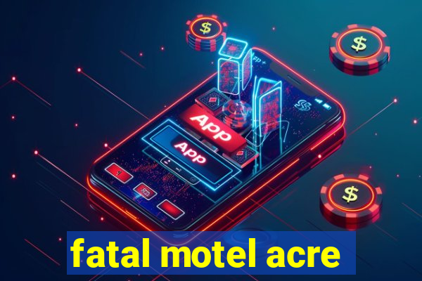 fatal motel acre